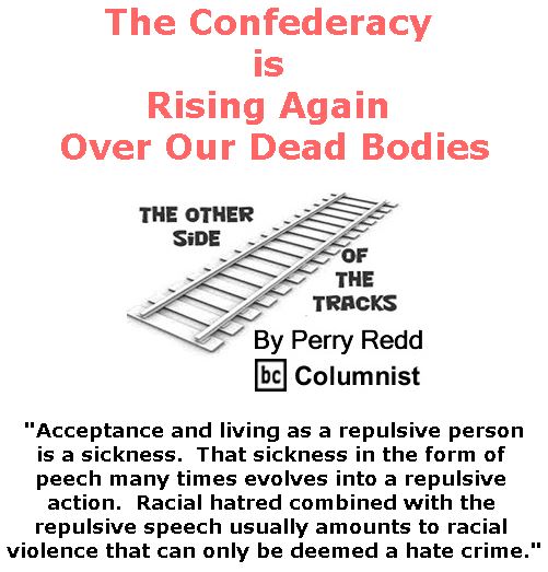 BlackCommentator.com June 08, 2017 - Issue 702: The Confederacy is Rising Again Over Our Dead Bodies - The Other Side of the Tracks By Perry Redd, BC Columnist
