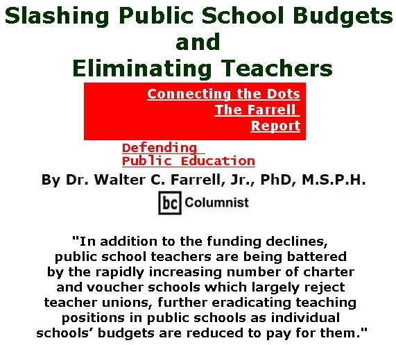 BlackCommentator.com June 08, 2017 - Issue 702: Slashing Public School Budgets and Eliminating Teachers - Connecting the Dots - The Farrell Report - Defending Public Education By Dr. Walter C. Farrell, Jr., PhD, M.S.P.H., BC Columnist