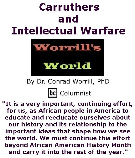 BlackCommentator.com June 08, 2017 - Issue 702: Carruthers and Intellectual Warfare - Worrill's World By Dr. Conrad W. Worrill, PhD, BC Columnist