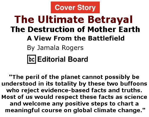 BlackCommentator.com - June 15, 2017 - Issue 703 Cover Story: The Ultimate Betrayal - The Destruction of Mother Earth - View from the Battlefield By Jamala Rogers, BC Editorial Board