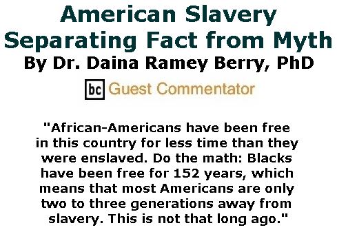 BlackCommentator.com June 29, 2017 - Issue 705: American Slavery: Separating Fact from Myth By Dr. Daina Ramey Berry, PhD, BC Guest Commentator
