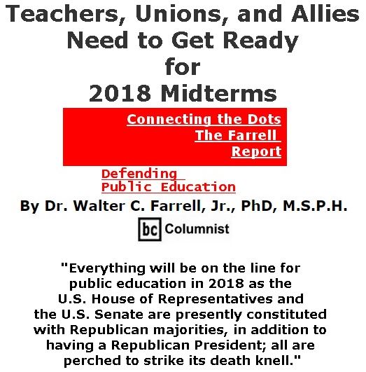 BlackCommentator.com July 20, 2017 - Issue 708: Teachers, Unions, and Allies Need to Get Ready for 2018 Midterms - Connecting the Dots - The Farrell Report - Defending Public Education By Dr. Walter C. Farrell, Jr., PhD, M.S.P.H., BC Columnist