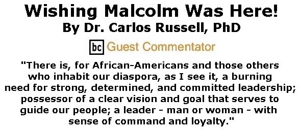 BlackCommentator.com September 21, 2017 - Issue 712: Wishing Malcolm Was Here! By Dr. Carlos E. Russell, PhD, BC Guest Commentator