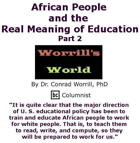 BlackCommentator.com September 28, 2017 - Issue 713: African People and the Real Meaning of Education, Part 2 - Worrill's World By Dr. Conrad W. Worrill, PhD, BC Columnist