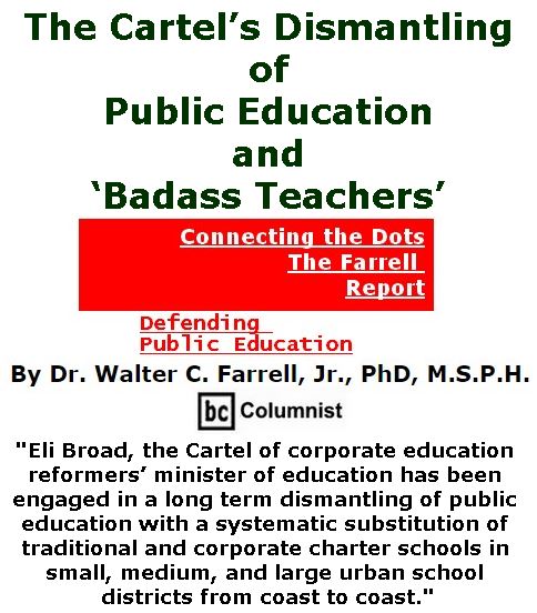 BlackCommentator.com October 05, 2017 - Issue 714: The Cartel’s Dismantling of Public Education and ‘Badass Teachers’ - Connecting the Dots - The Farrell Report - Defending Public Education By Dr. Walter C. Farrell, Jr., PhD, M.S.P.H., BC Columnist