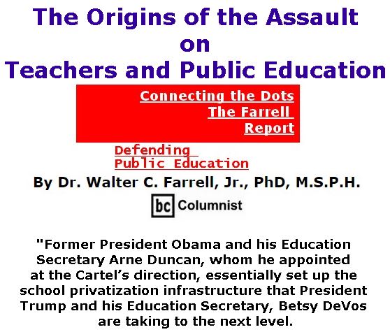 BlackCommentator.com October 12, 2017 - Issue 715: The Origins of the Assault on Teachers and Public Education - Connecting the Dots - The Farrell Report - Defending Public Education By Dr. Walter C. Farrell, Jr., PhD, M.S.P.H., BC Columnist