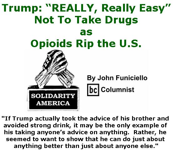 BlackCommentator.com November 02, 2017 - Issue 716: Trump: “REALLY, Really Easy” Not To Take Drugs, as Opioids Rip the U.S. - Solidarity America By John Funiciello, BC Columnist