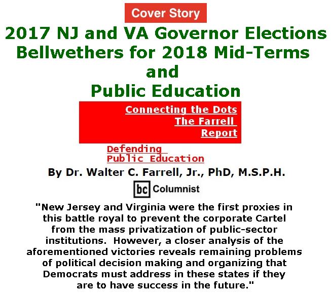 BlackCommentator.com - November 09, 2017 - Issue 717 Cover Story: 2017 NJ and VA Governor Elections: Bellwethers for 2018 Mid-Terms and Public Education - Connecting the Dots - The Farrell Report - Defending Public Education By Dr. Walter C. Farrell, Jr., PhD, M.S.P.H., BC Columnist