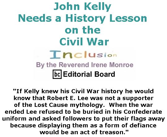 BlackCommentator.com November 09, 2017 - Issue 717: John Kelly Needs a History Lesson on the Civil War - Inclusion By The Reverend Irene Monroe, BC Editorial Board