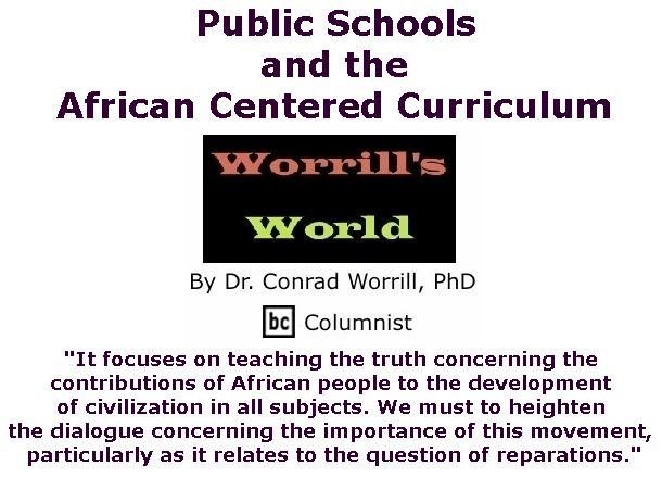 BlackCommentator.com November 09, 2017 - Issue 717: Public Schools and the African Centered Curriculum - Worrill's World By Dr. Conrad W. Worrill, PhD, BC Columnist