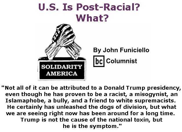 BlackCommentator.com November 16, 2017 - Issue 718: U.S. Is Post-Racial?  What? - Solidarity America By John Funiciello, BC Columnist