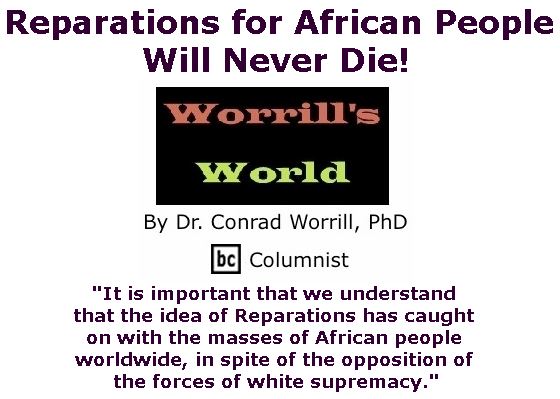 BlackCommentator.com November 16, 2017 - Issue 718: Reparations for African People Will Never Die! - Worrill's World By Dr. Conrad W. Worrill, PhD, BC Columnist
