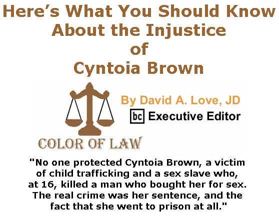 BlackCommentator.com November 30, 2017 - Issue 720: Here’s What You Should Know About the Injustice of Cyntoia Brown - Color of Law By David A. Love, JD, BC Executive Editor