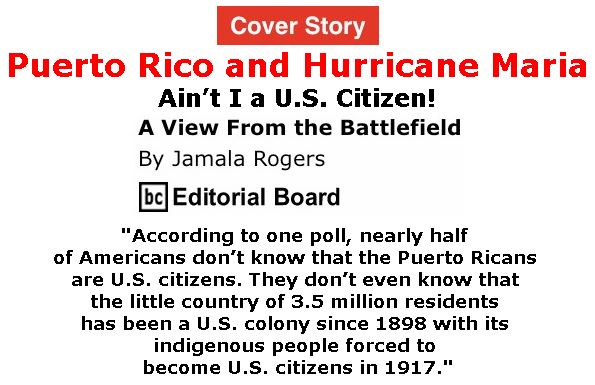 BlackCommentator.com - November 30, 2017 - Issue 720 Cover Story: Puerto Rico and Hurricane Maria: Ain’t I a U.S. Citizen! - View from the Battlefield By Jamala Rogers, BC Editorial Board
