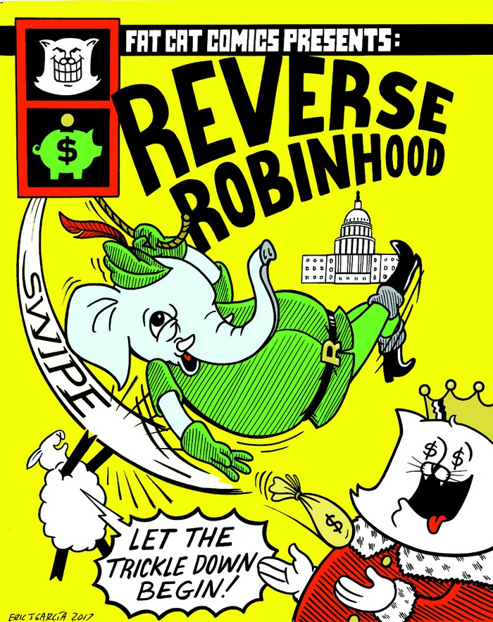 BlackCommentator.com December 07, 2017 - Issue 721: Reverse Robin Hood - Political Cartoon By Eric Garcia, Chicago IL