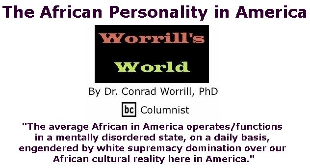 BlackCommentator.com December 07, 2017 - Issue 721: The African Personality in America - Worrill's World By Dr. Conrad W. Worrill, PhD, BC Columnist