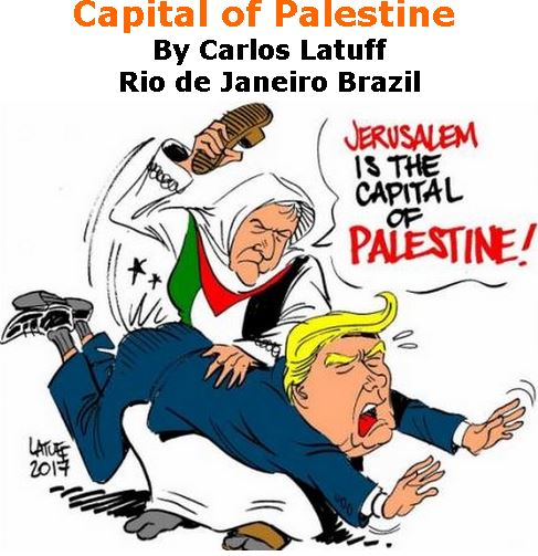 BlackCommentator.com December 14, 2017 - Issue 722: Capital of Palestine - Political Cartoon By Carlos Latuff, Rio de Janeiro Brazil