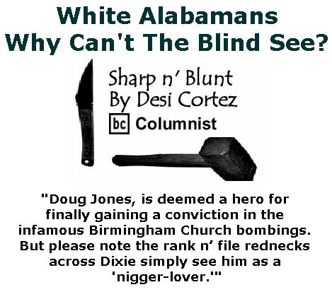 BlackCommentator.com December 14, 2017 - Issue 722: White Alabamans: Why Can't The Blind See? - Sharp n' Blunt By Desi Cortez, BC Columnist