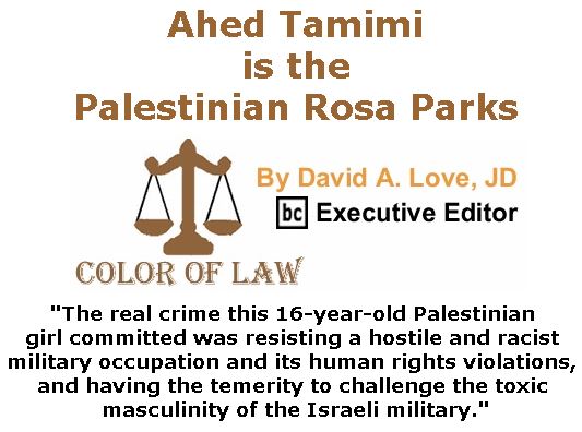 BlackCommentator.com January 25, 2018 - Issue 726: Ahed Tamimi is the Palestinian Rosa Parks - Color of Law By David A. Love, JD, BC Executive Editor