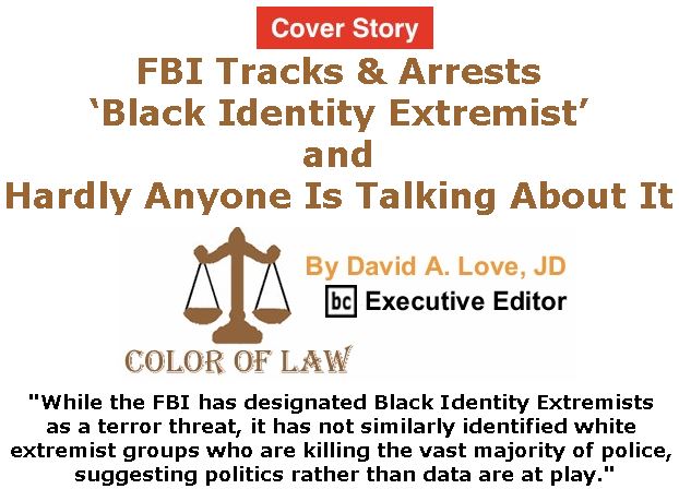 BlackCommentator.com - February 08, 2018 - Issue 728 Cover Story: FBI Tracks & Arrests ‘Black Identity Extremist’ and Hardly Anyone Is Talking About It - Color of Law By David A. Love, JD, BC Executive Editor