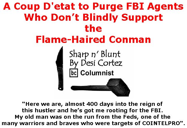 BlackCommentator.com February 08, 2018 - Issue 728: A Coup D'etat to Purge FBI Agents Who Don’t Blindly Support the Flame-Haired Conman - Sharp n' Blunt By Desi Cortez, BC Columnist