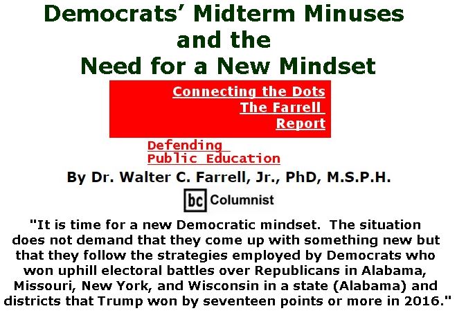 BlackCommentator.com February 08, 2018 - Issue 728: Democrats’ Midterm Minuses and the Need for a New Mindset - Connecting the Dots - The Farrell Report - Defending Public Education By Dr. Walter C. Farrell, Jr., PhD, M.S.P.H., BC Columnist