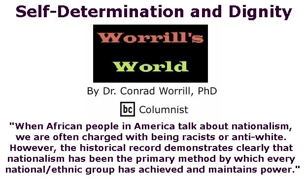 BlackCommentator.com February 15, 2018 - Issue 729: Self-Determination and Dignity - Worrill's World By Dr. Conrad W. Worrill, PhD, BC Columnist