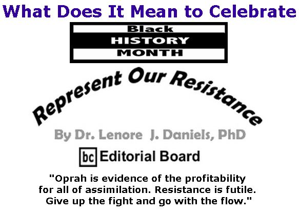 BlackCommentator.com - February 22, 2018 - Issue 730 - What Does It Mean to Celebrate Black History Month? - Represent Our Resistance By Dr. Lenore Daniels, PhD, BC Editorial Board