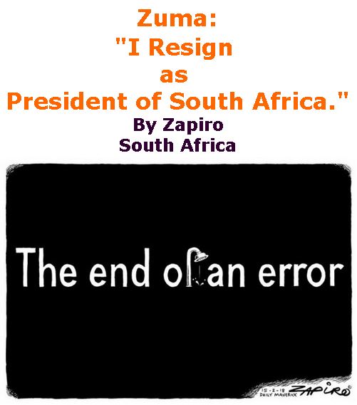BlackCommentator.com February 22, 2018 - Issue 730: Zuma: "I Resign as President of South Africa." - Political Cartoon By Zapiro, South Africa
