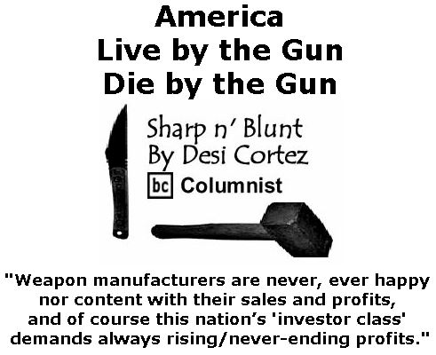 BlackCommentator.com February 22, 2018 - Issue 730: America: Live by the Gun . . . Die by the Gun - Sharp n' Blunt By Desi Cortez, BC Columnist