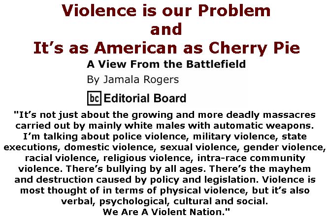 BlackCommentator.com March 01, 2018 - Issue 731: Violence is our Problem And it’s as American as Cherry Pie - View from the Battlefield By Jamala Rogers, BC Editorial Board
