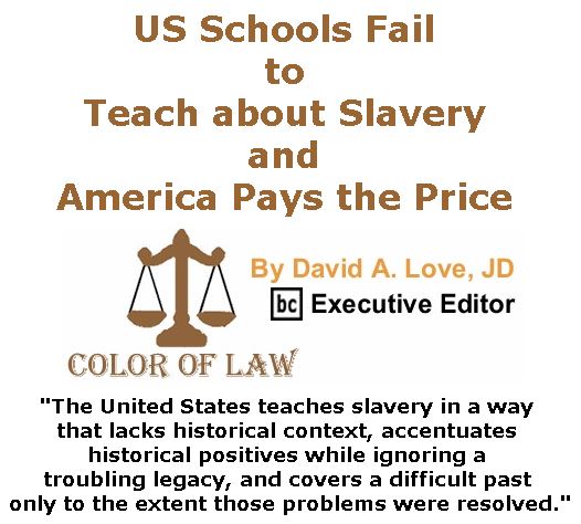 BlackCommentator.com March 08, 2018 - Issue 732: US Schools Fail to Teach about Slavery and America Pays the Price - Color of Law By David A. Love, JD, BC Executive Editor