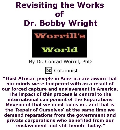BlackCommentator.com March 08, 2018 - Issue 732: Revisiting the Works of Dr. Bobby Wright - Worrill's World By Dr. Conrad W. Worrill, PhD, BC Columnist