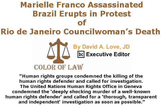 BlackCommentator.com March 22, 2018 - Issue 734: Marielle Franco Assassinated, Brazil Erupts in Protest of Rio de Janeiro Councilwoman’s Dea - Color of Law By David A. Love, JD, BC Executive Editor