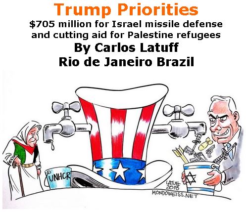 BlackCommentator.com April 05, 2018 - Issue 736: Trump Priorities - $705 million for Israel missile defense and cutting aid for Palestine refugees - Political Cartoon By Carlos Latuff, Rio de Janeiro Brazil