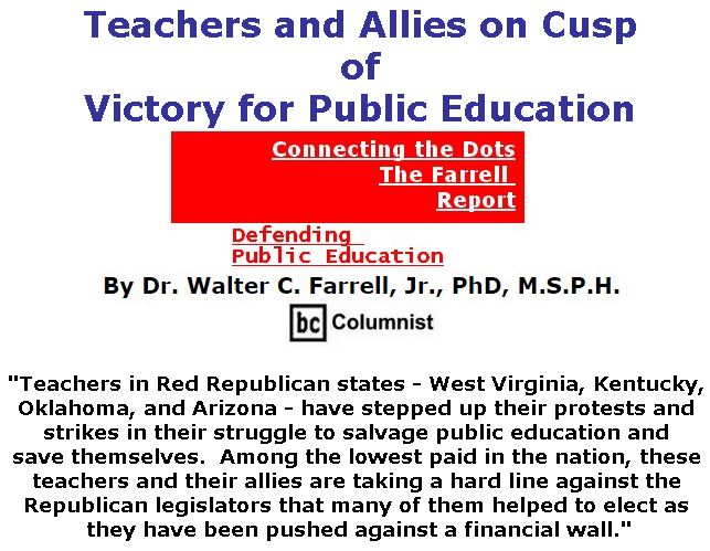 BlackCommentator.com April 05, 2018 - Issue 736: Teachers and Allies on Cusp of Victory for Public Education - Connecting the Dots - The Farrell Report - Defending Public Education By Dr. Walter C. Farrell, Jr., PhD, M.S.P.H., BC Columnist