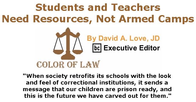 BlackCommentator.com April 12, 2018 - Issue 737: Students and Teachers Need Resources, Not Armed Camps - Color of Law By David A. Love, JD, BC Executive Editor