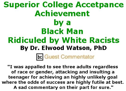 BlackCommentator.com April 19, 2018 - Issue 738: Superior College Accetpance Achievement by a Black Man Ridiculed by White Racists By Dr. Elwood Watson, PhD, BC Guest Commentator
