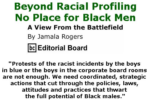 BlackCommentator.com April 26, 2018 - Issue 739: Beyond Racial Profiling: No Place for Black Men - View from the Battlefield By Jamala Rogers, BC Editorial Board