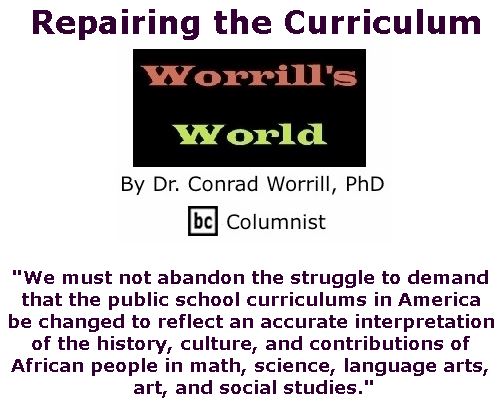 BlackCommentator.com April 26, 2018 - Issue 739: Repairing the Curriculum - Worrill's World By Dr. Conrad W. Worrill, PhD, BC Columnist