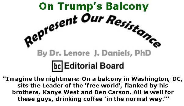 BlackCommentator.com May 03, 2018 - Issue 740: On Trump’s Balcony - Represent Our Resistance By Dr. Lenore Daniels, PhD, BC Editorial Board