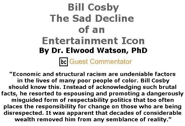 BlackCommentator.com May 03, 2018 - Issue 740: Bill Cosby: The Sad Decline of an Entertainment Icon By Dr. Elwood Watson, PhD, BC Guest Commentator
