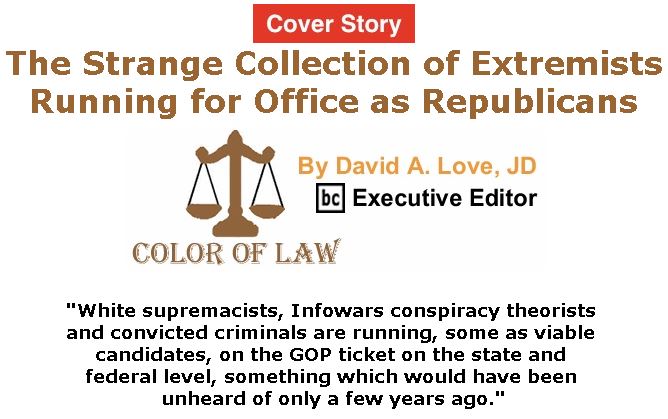BlackCommentator.com - May 10, 2018 - Issue 741 Cover Story: The Strange Collection of Extremists Running for Office as Republicans - Color of Law By David A. Love, JD, BC Executive Editor