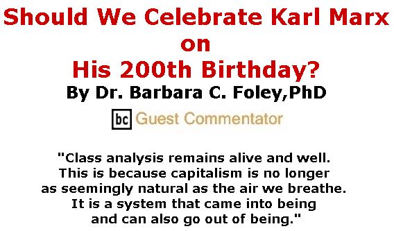 BlackCommentator.com May 10, 2018 - Issue 741: Should We Celebrate Karl Marx on His 200th Birthday? By Dr. Barbara C. Foley,PhD, BC Guest Commentator