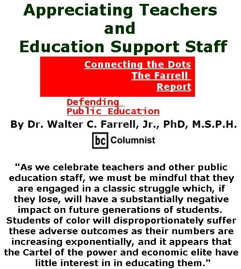 BlackCommentator.com May 10, 2018 - Issue 741: Appreciating Teachers and Education Support Staff  - Connecting the Dots - The Farrell Report - Defending Public Education By Dr. Walter C. Farrell, Jr., PhD, M.S.P.H., BC Columnist