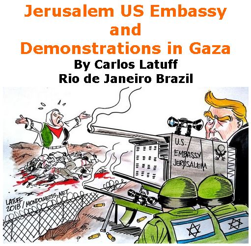 BlackCommentator.com May 17, 2018 - Issue 742: Jerusalem US Embassy and Demonstrations in Gaza - Political Cartoon By Carlos Latuff, Rio de Janeiro Brazil