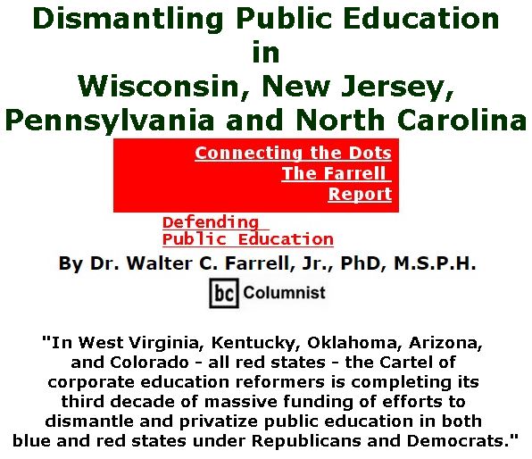 BlackCommentator.com May 24, 2018 - Issue 743: Dismantling Public Education in Wisconsin, New Jersey, Pennsylvania and North Carolina - Connecting the Dots - The Farrell Report - Defending Public Education By Dr. Walter C. Farrell, Jr., PhD, M.S.P.H., BC Columnist