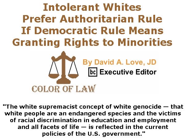 BlackCommentator.com June 14, 2018 - Issue 746: Intolerant Whites Prefer Authoritarian Rule If Democratic Rule Means Granting Rights to Minorities - Color of Law By David A. Love, JD, BC Executive Editor