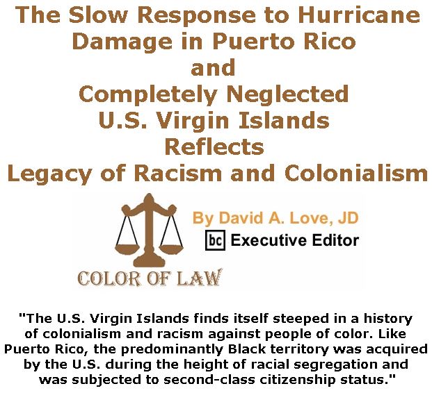 BlackCommentator.com June 21, 2018 - Issue 747: The Slow Response to Hurricane Damage in Puerto Rico and Completely Neglected U.S. Virgin Islands Reflects Legacy of Racism and Colonialism - Color of Law By David A. Love, JD, BC Executive Editor