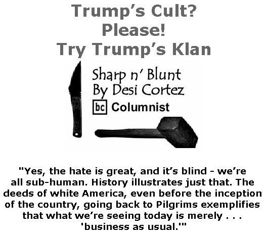 BlackCommentator.com June 21, 2018 - Issue 747: Trump’s cult? Please! Try Trump’s Klan - Sharp n' Blunt By Desi Cortez, BC Columnist